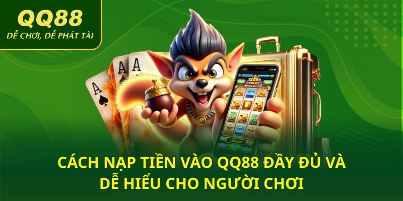 Cách nạp tiền vào QQ88 đầy đủ và dễ hiểu cho người chơi
