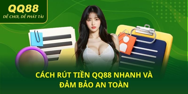 Cách rút tiền QQ88 nhanh và đảm bảo an toàn
