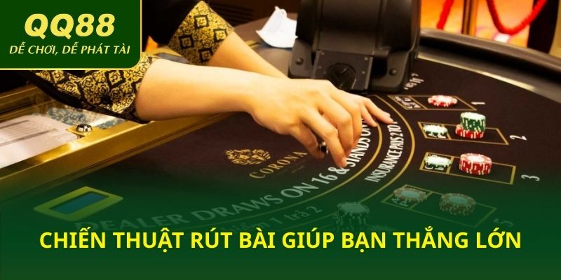 Chiến thuật rút bài giúp bạn thắng lớn