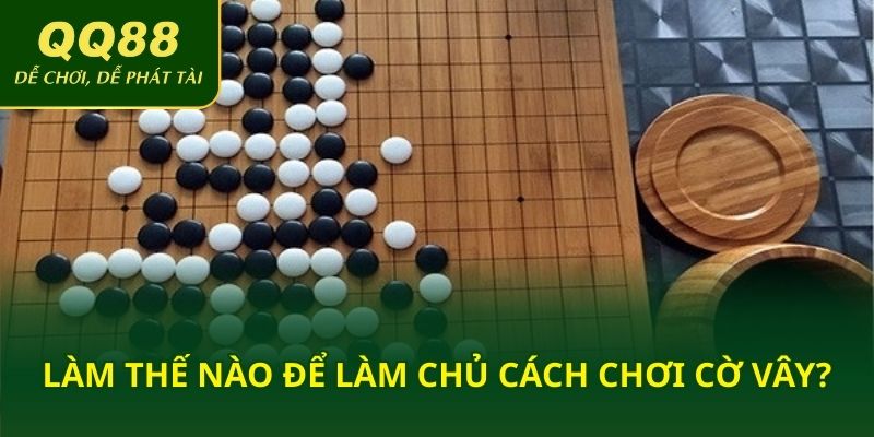 Làm thế nào để làm chủ cách chơi cờ vây?