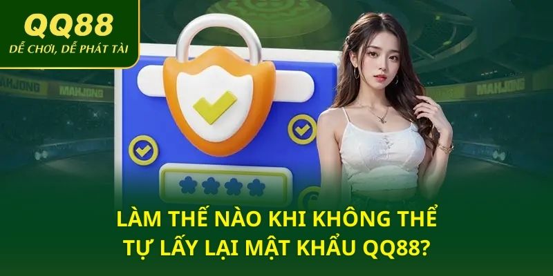 Làm thế nào khi không thể tự lấy lại mật khẩu QQ88?