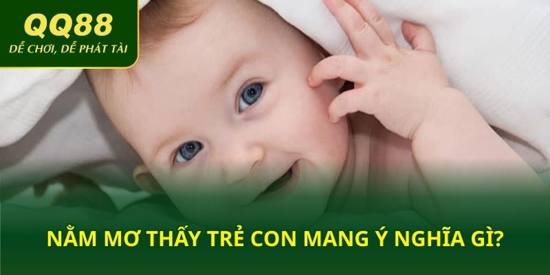 Nằm mơ thấy trẻ con mang ý nghĩa gì?