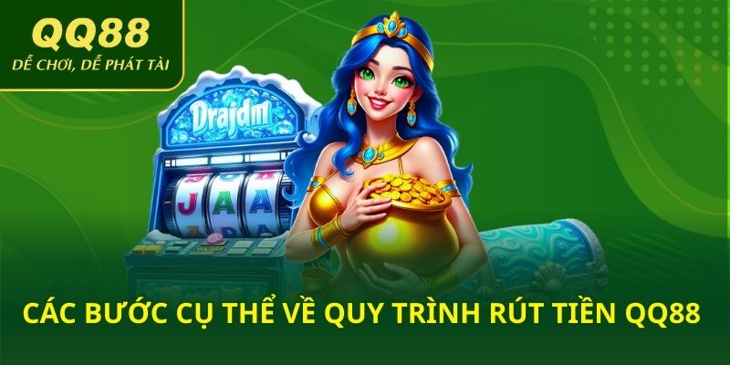 Các bước cụ thể về quy trình rút tiền QQ88