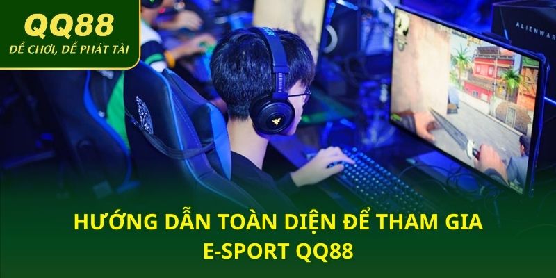 Hướng dẫn toàn diện để tham gia e-sport QQ88