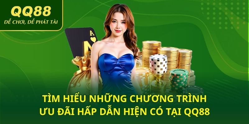 Tìm hiểu những chương trình ưu đãi hấp dẫn hiện có tại QQ88