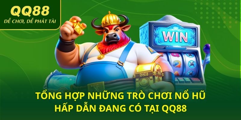 Tổng hợp những trò chơi nổ hũ hấp dẫn đang có tại QQ88