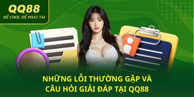 Những lỗi thường gặp và câu hỏi giải đáp tại QQ88